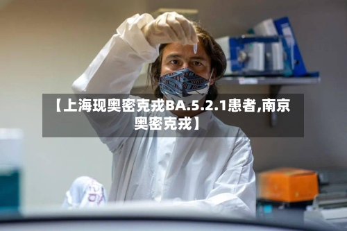 【上海现奥密克戎BA.5.2.1患者,南京奥密克戎】-第2张图片
