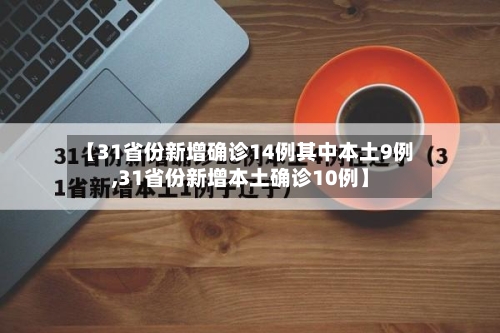 【31省份新增确诊14例其中本土9例,31省份新增本土确诊10例】-第2张图片