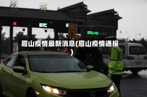 眉山疫情最新消息(眉山疫情通报)-第2张图片