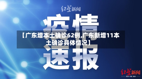 【广东增本土确诊62例,广东新增11本土确诊具体情况】-第2张图片