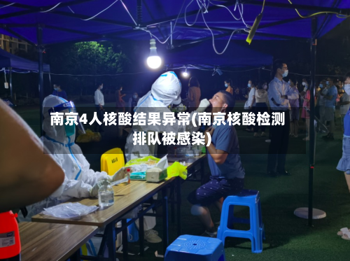 南京4人核酸结果异常(南京核酸检测排队被感染)-第2张图片