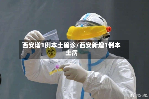 西安增1例本土确诊/西安新增1例本土病-第2张图片