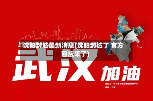 沈阳封城最新消息(沈阳封城了 官方回应来了)-第3张图片