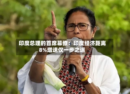 印度总理的首席幕僚：印度经济距离8%增速仅一步之遥