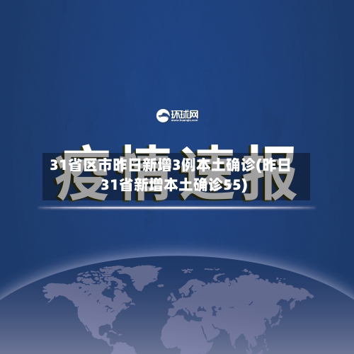 31省区市昨日新增3例本土确诊(昨日31省新增本土确诊55)-第3张图片