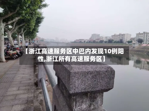 【浙江高速服务区中巴内发现10例阳性,浙江所有高速服务区】-第3张图片