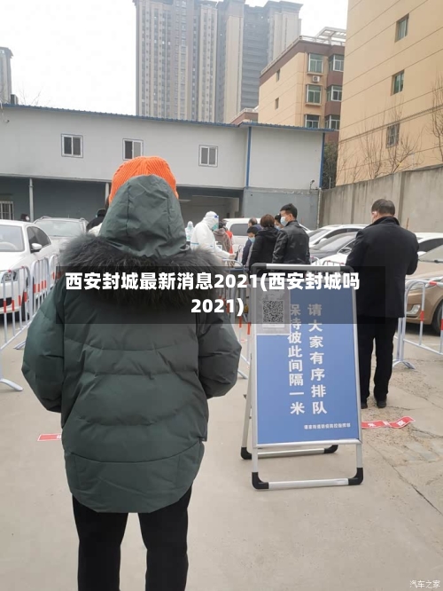 西安封城最新消息2021(西安封城吗2021)-第2张图片