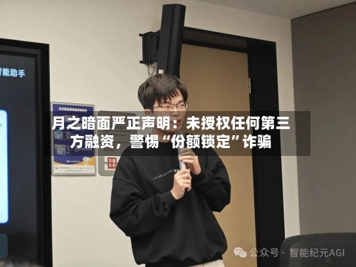 月之暗面严正声明：未授权任何第三方融资，警惕“份额锁定”诈骗
