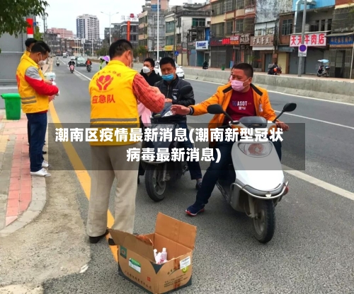 潮南区疫情最新消息(潮南新型冠状病毒最新消息)-第2张图片