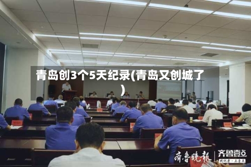 青岛创3个5天纪录(青岛又创城了)