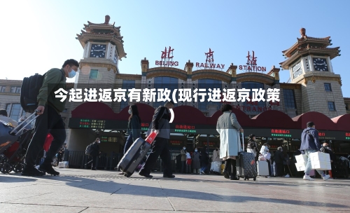 今起进返京有新政(现行进返京政策)