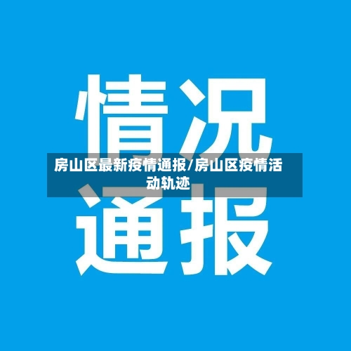 房山区最新疫情通报/房山区疫情活动轨迹-第2张图片