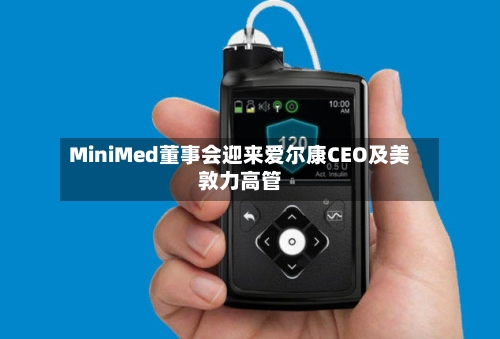 MiniMed董事会迎来爱尔康CEO及美敦力高管-第3张图片