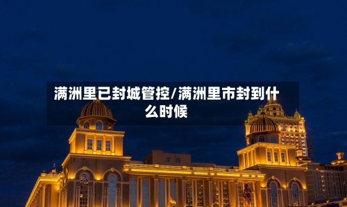 满洲里已封城管控/满洲里市封到什么时候-第2张图片