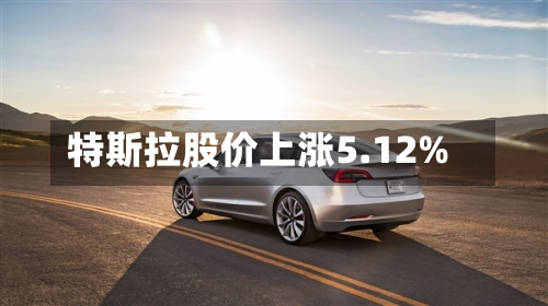 特斯拉股价上涨5.12%-第2张图片