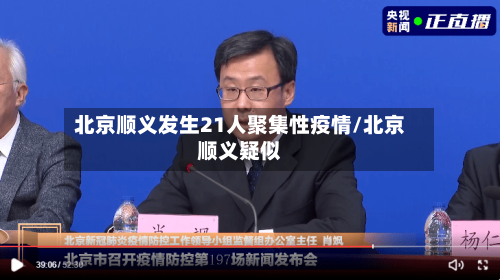 北京顺义发生21人聚集性疫情/北京顺义疑似