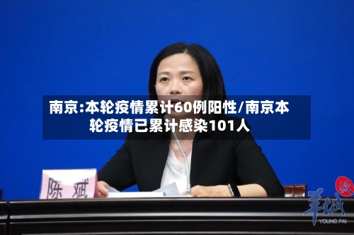 南京:本轮疫情累计60例阳性/南京本轮疫情已累计感染101人-第3张图片