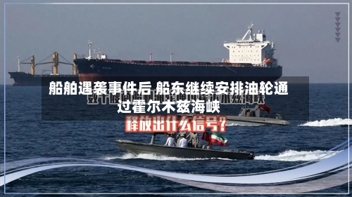 船舶遇袭事件后 船东继续安排油轮通过霍尔木兹海峡