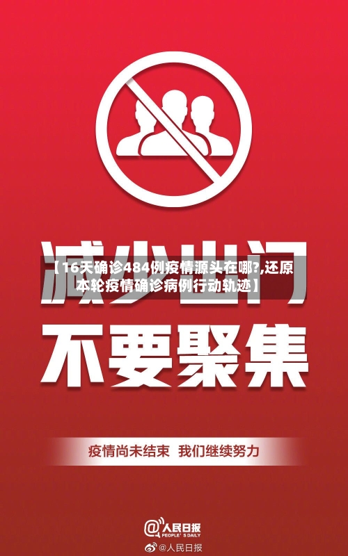【16天确诊484例疫情源头在哪?,还原本轮疫情确诊病例行动轨迹】