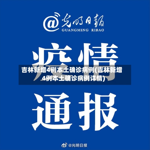 吉林新增4例本土确诊病例(吉林新增4例本土确诊病例详情)