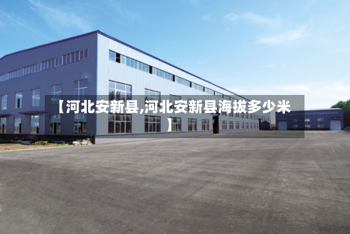 【河北安新县,河北安新县海拔多少米】-第2张图片