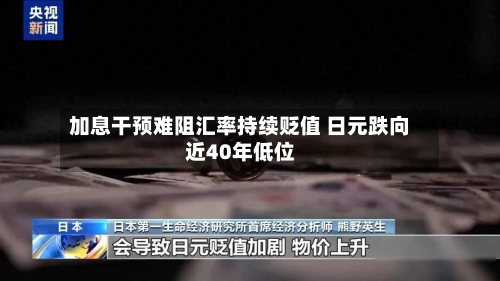 加息干预难阻汇率持续贬值 日元跌向近40年低位