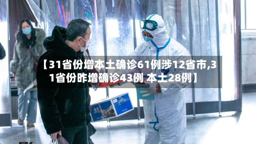 【31省份增本土确诊61例涉12省市,31省份昨增确诊43例 本土28例】