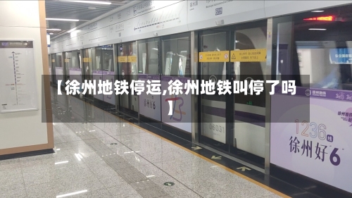 【徐州地铁停运,徐州地铁叫停了吗】-第2张图片