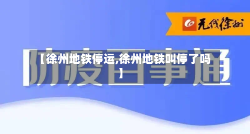 【徐州地铁停运,徐州地铁叫停了吗】