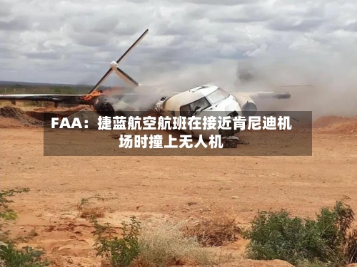 FAA：捷蓝航空航班在接近肯尼迪机场时撞上无人机-第3张图片