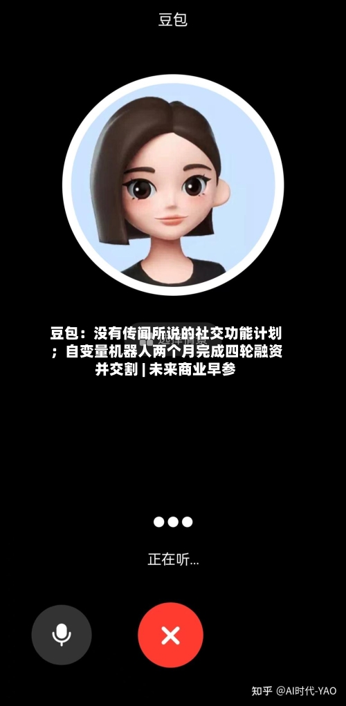 豆包:没有传闻所说的社交功能计划;自变量机器人两个月完成四轮融资并交割 | 未来商业早参-第2张图片
