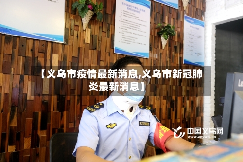 【义乌市疫情最新消息,义乌市新冠肺炎最新消息】