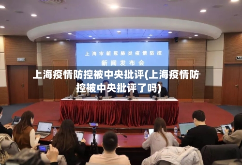 上海疫情防控被中央批评(上海疫情防控被中央批评了吗)