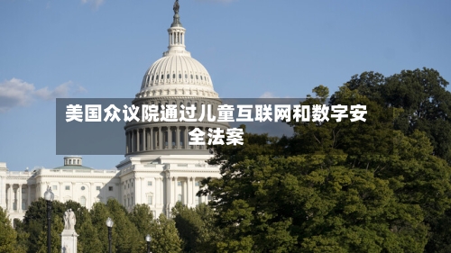 美国众议院通过儿童互联网和数字安全法案-第3张图片