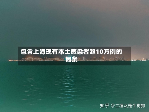 包含上海现有本土感染者超10万例的词条-第3张图片