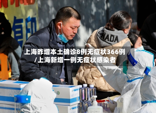 上海昨增本土确诊8例无症状366例/上海新增一例无症状感染者