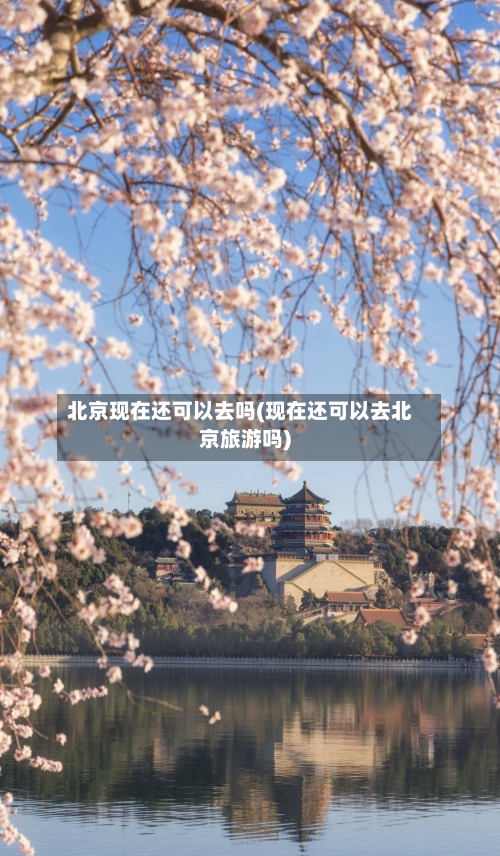 北京现在还可以去吗(现在还可以去北京旅游吗)