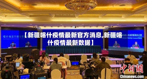 【新疆喀什疫情最新官方消息,新疆喀什疫情最新数据】-第2张图片