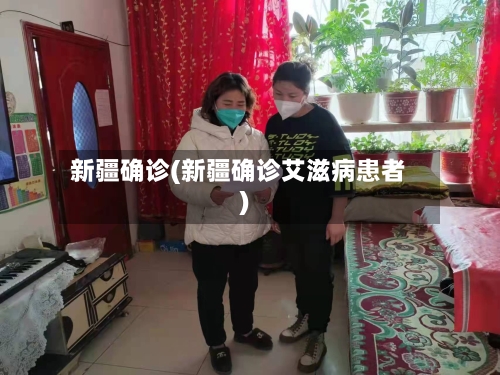 新疆确诊(新疆确诊艾滋病患者)-第2张图片