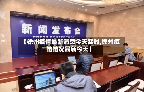 【徐州疫情最新消息今天实时,徐州疫情情况最新今天】