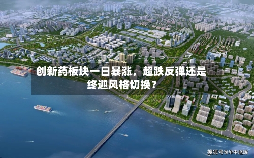 创新药板块一日暴涨，超跌反弹还是终迎风格切换？