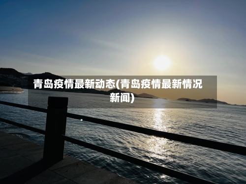 青岛疫情最新动态(青岛疫情最新情况 新闻)
