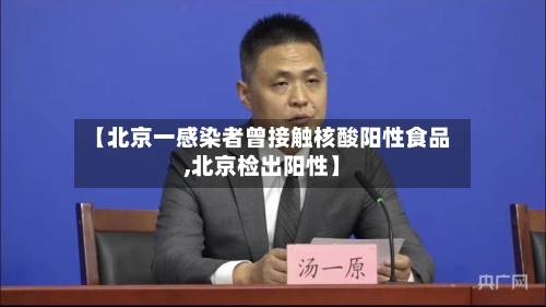【北京一感染者曾接触核酸阳性食品,北京检出阳性】