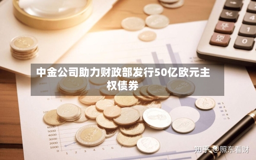 中金公司助力财政部发行50亿欧元主权债券
