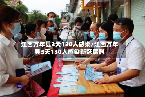 江西万年县3天130人感染/江西万年县3天130人感染新冠病例