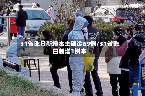 31省昨日新增本土确诊69例/31省昨日新增1例本