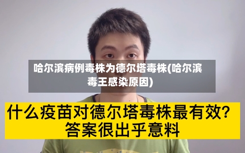 哈尔滨病例毒株为德尔塔毒株(哈尔滨毒王感染原因)-第2张图片