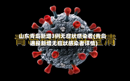 山东青岛新增3例无症状感染者(青岛通报新增无症状感染者详情)-第2张图片