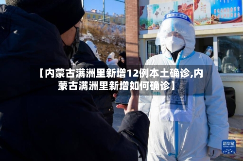 【内蒙古满洲里新增12例本土确诊,内蒙古满洲里新增如何确诊】