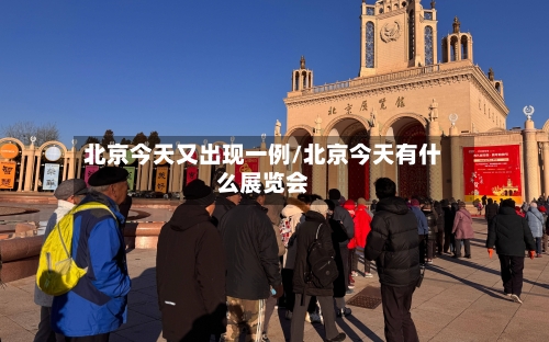北京今天又出现一例/北京今天有什么展览会-第2张图片